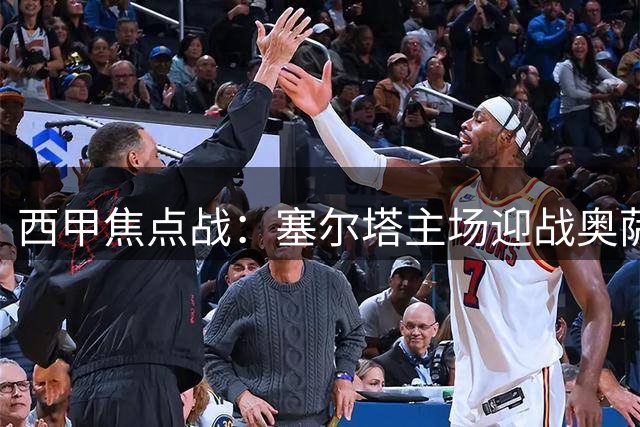 西甲焦点战：塞尔塔主场迎战奥萨苏纳